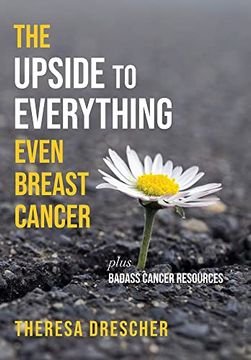 portada The Upside to Everything, Even Breast Cancer: Plus Badass Cancer Resources (en Inglés)