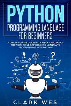 portada Python Programming Language for Beginners: A Crash Course Guide with Tricks and Tools for Your First Approach to Learn and Programming with Python (en Inglés)