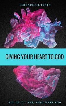 portada Giving Your Heart To God: All of it...Yes, that part too (en Inglés)