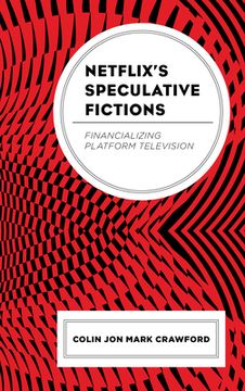portada Netflix'S Speculative Fictions: Financializing Platform Television (in English)