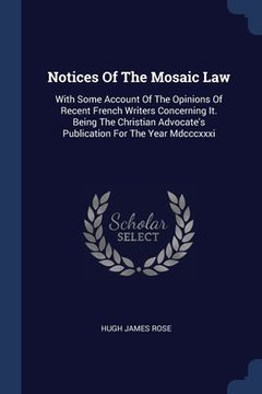 portada Notices Of The Mosaic Law: With Some Account Of The Opinions Of Recent French Writers Concerning It. Being The Christian Advocate's Publication F (en Inglés)