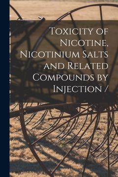 portada Toxicity of Nicotine, Nicotinium Salts and Related Compounds by Injection / (en Inglés)