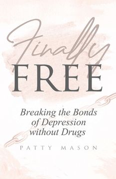 portada Finally Free: Breaking the Bonds of Depression Without Drugs (en Inglés)