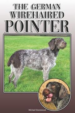 portada The German Wirehaired Pointer: A Complete and Comprehensive Owners Guide To: Buying, Owning, Health, Grooming, Training, Obedience, Understanding and (en Inglés)