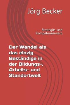 portada Der Wandel ALS Das Einzig Beständige in Der Bildungs-, Arbeits- Und Standortwelt: Strategie- Und Kompetenzerwerb (en Alemán)
