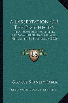 portada a dissertation on the prophecies: that have been fulfilled, are now fulfilling, or will hereafter be fulfilled (1808)