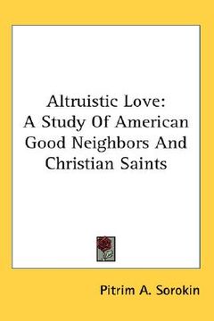 portada altruistic love: a study of american good neighbors and christian saints (en Inglés)