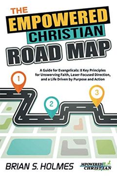 portada The Empowered Christian Road Map: A Guide for Evangelicals: 8 key Principles for Unswerving Faith, Laser-Focused Direction, and a Life Driven by Purpose and Action (en Inglés)