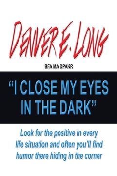 portada I Close My Eyes in the Dark: "Look for the Positive in Every Life Situation and Often You'Ll Find Humor There Hiding in the Corner"