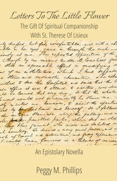 Letters To The Little Flower - The Gift of Spiritual Companionship With St. Therese of Lisieux (en Inglés)