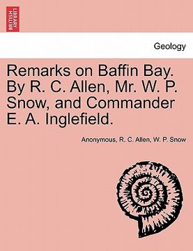 portada remarks on baffin bay. by r. c. allen, mr. w. p. snow, and commander e. a. inglefield.