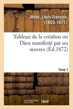 portada Tableau de la Création Ou Dieu Manifesté Par Ses Oeuvres. Tome 1 (in French)