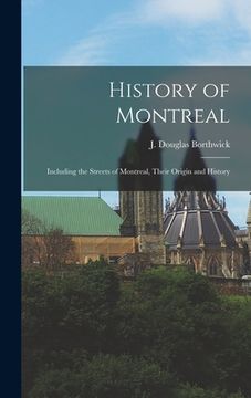 portada History of Montreal: Including the Streets of Montreal, Their Origin and History