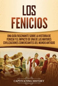 portada Los Fenicios: Una Guía Fascinante Sobre la Historia de Fenicia y el Impacto de una de las Mayores Civilizaciones Comerciantes del mu