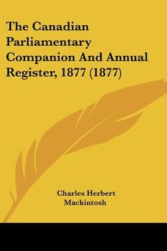 portada the canadian parliamentary companion and annual register, 1877 (1877) (en Inglés)
