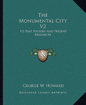 portada the monumental city v2: its past history and present resources (en Inglés)