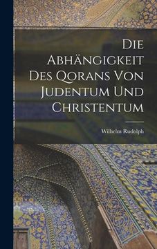 portada Die Abhängigkeit des Qorans von Judentum und Christentum (en Alemán)