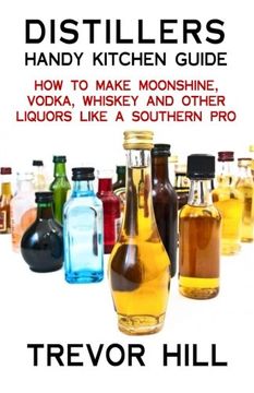 portada Distillers Handy Kitchen Guide: How to Make Moonshine, Vodka, Whiskey and Other Liquors Like A Southern Pro (en Inglés)