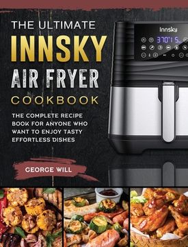 portada The Ultimate Innsky Air Fryer Cookbook: The Complete Recipe Book for Anyone Who Want to Enjoy Tasty Effortless Dishes (en Inglés)