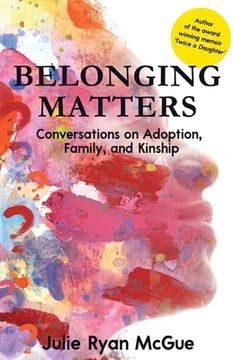 portada Belonging Matters: Conversations on Adoption, Family, and Kinship (in English)