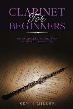 portada Clarinet for Beginners: Tips and Tricks of Playing your Clarinet to Perfection (en Inglés)