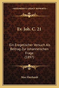 portada Ev. Joh. C. 21: Ein Eregetischer Versuch Als Beitrag Zur Johanneischen Frage (1897) (en Alemán)