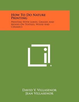 portada how to do nature printing: printing with leaves, grasses and mosses on textiles, wood and ceramics (en Inglés)