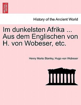 portada Im dunkelsten Afrika ... Aus dem Englischen von H. von Wobeser, etc. ZWEITER BAND (en Alemán)