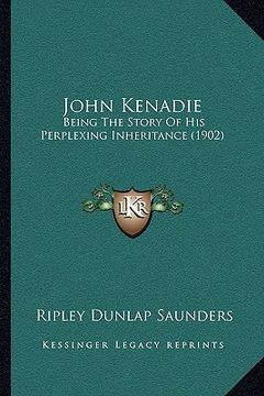 portada john kenadie: being the story of his perplexing inheritance (1902) (en Inglés)