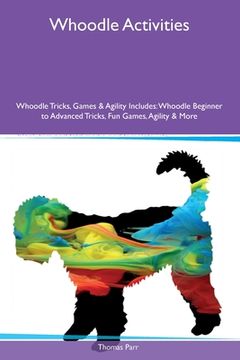 portada Whoodle Activities Whoodle Tricks, Games & Agility Includes: Whoodle Beginner to Advanced Tricks, Fun Games, Agility and More (en Inglés)