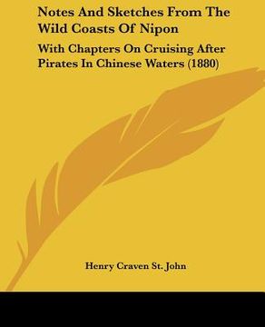 portada notes and sketches from the wild coasts of nipon: with chapters on cruising after pirates in chinese waters (1880) (en Inglés)