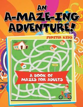 portada An A-Maze-ing Adventure! (A Book of Mazes for Adults)