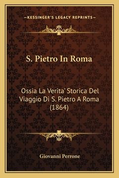 portada S. Pietro In Roma: Ossia La Verita' Storica Del Viaggio Di S. Pietro A Roma (1864) (in Italian)