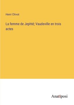 portada La femme de Jephté; Vaudeville en trois actes (en Francés)