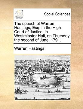 portada the speech of warren hastings, esq. in the high court of justice, in westminster hall, on thursday, the second of june, 1791. (en Inglés)