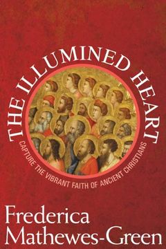 portada Illumined Heart: Capturing the Vibrant Faith of Ancient Christians: Capture the Vibrant Faith of Ancient Christians (in English)