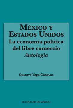 portada Mexico y Estados Unidos. La Economia Politica del Libre Comercio. Antologia (in Spanish)