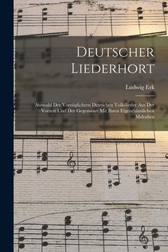 portada Deutscher Liederhort: Auswahl Der Vorzüglichern Deutschen Volkslieder Aus Der Vorzeit Und Der Gegenwart Mit Ihren Eigenthümlichen Melodien (in German)