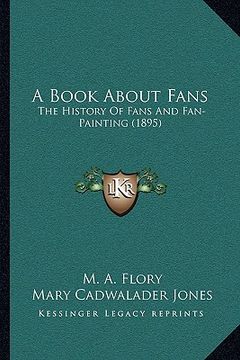 portada a book about fans a book about fans: the history of fans and fan-painting (1895) the history of fans and fan-painting (1895) (in English)