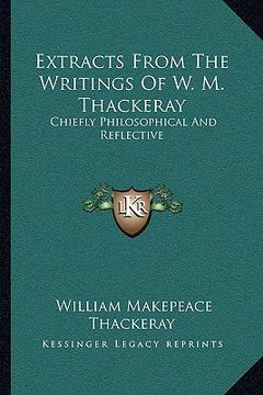 portada extracts from the writings of w. m. thackeray: chiefly philosophical and reflective (in English)