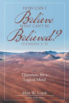 portada How Can I Believe What Can't Be Believed? (Genesis 1-3): Questions for a Logical Mind (in English)