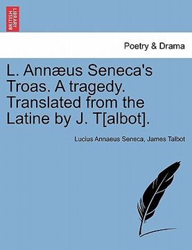 portada l. ann us seneca's troas. a tragedy. translated from the latine by j. t[albot]. (en Inglés)