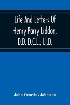 portada Life And Letters Of Henry Parry Liddon, D.D. D.C.L., Ll.D., Canon Of St. Paul'S Cathedral, And Sometime Ireland Professor Of Exegesis In The Universit (en Inglés)