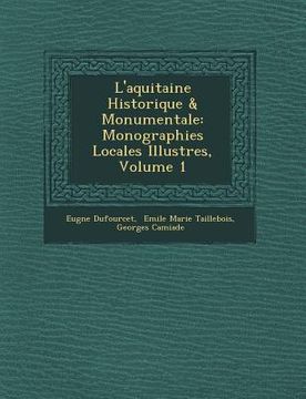 portada L'Aquitaine Historique & Monumentale: Monographies Locales Illustr Es, Volume 1 (en Francés)