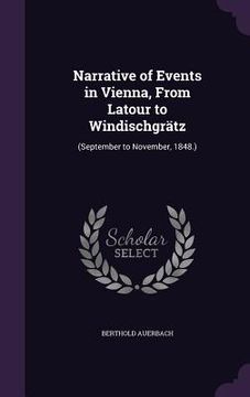 portada Narrative of Events in Vienna, From Latour to Windischgrätz: (September to November, 1848.) (en Inglés)