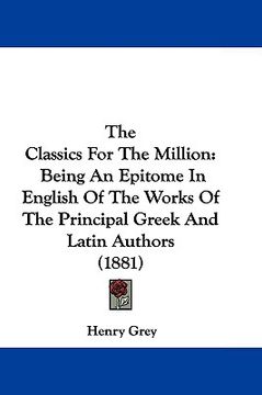 portada the classics for the million: being an epitome in english of the works of the principal greek and latin authors (1881) (en Inglés)