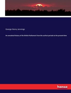 portada An anecdotal history of the British Parliament from the earliest periods to the present time (en Inglés)