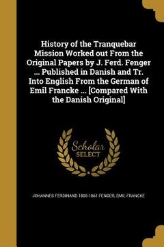 portada History of the Tranquebar Mission Worked out From the Original Papers by J. Ferd. Fenger ... Published in Danish and Tr. Into English From the German (en Inglés)
