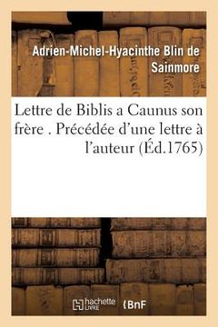 portada Lettre de Biblis a Caunus Son Frère . Précédée d'Une Lettre À l'Auteur (en Francés)