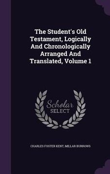 portada The Student's Old Testament, Logically And Chronologically Arranged And Translated, Volume 1